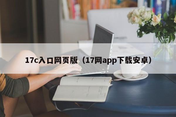 17c入口网页版（17网app下载安卓）