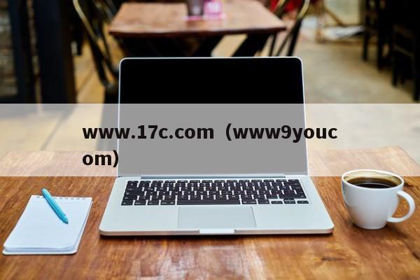 www.17c.com（www9youcom）