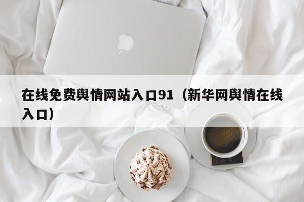 在线免费舆情网站入口91（新华网舆情在线入口）