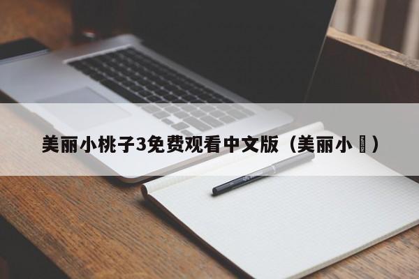 美丽小桃子3免费观看中文版（美丽小鳈）