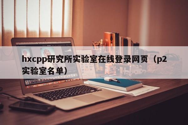 hxcpp研究所实验室在线登录网页（p2实验室名单）
