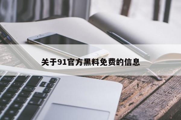 关于91官方黑料免费的信息