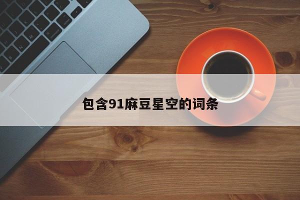 包含91麻豆星空的词条
