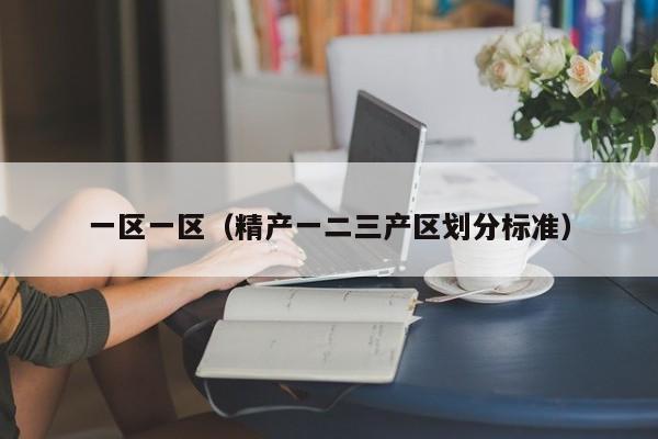 一区一区（精产一二三产区划分标准）